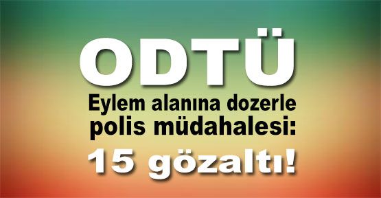 ODTÜ'de polis müdahalesi