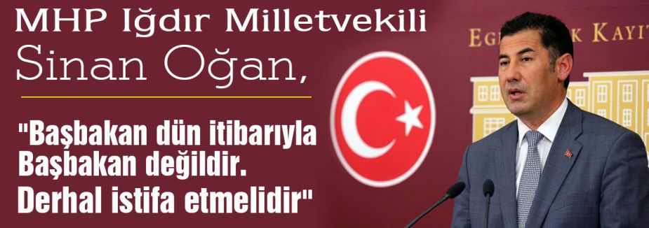 Oğan: “Başbakan Derhal İstifa Etmelidir“