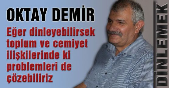 Oktay Demir: Dinlemek ve dinlemeyi bilmek…