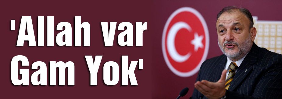 Oktay Vural; 'Allah var Gam Yok'