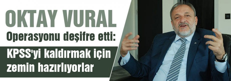Oktay Vural'dan KPSS operasyonlarına sert tepki!