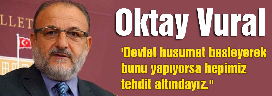 Oktay Vural; 'Hepimiz Tehdit altındayız'