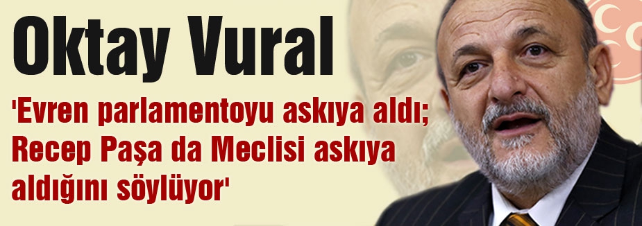 Oktay Vural: Kimse Gazi Meclisi bekleme odasına alamaz