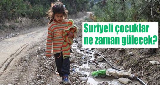 Okur: Suriyeli çocuklar ne zaman gülecek?