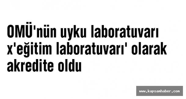 OMÜ'nün uyku laboratuvarı 'eğitim laboratuvarı' olarak akredite oldu