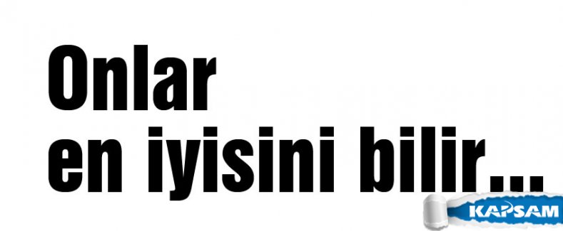 Onlar en iyisini bilir...