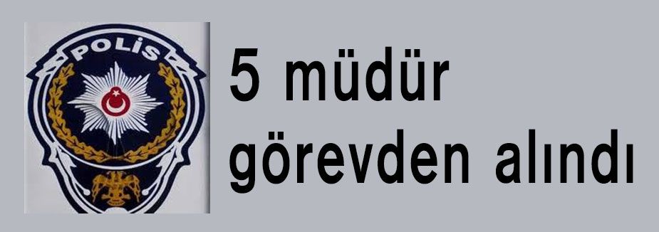 Operasyonla ilgili 5 müdür görevden alındı