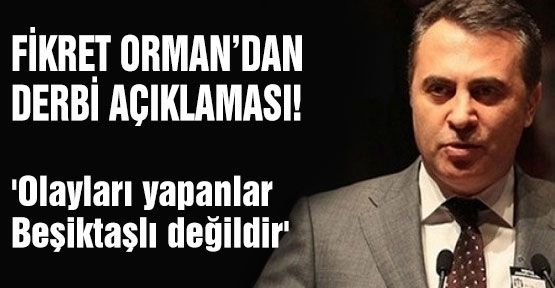 ORMAN'DAN DERBİ AÇIKLAMASI!