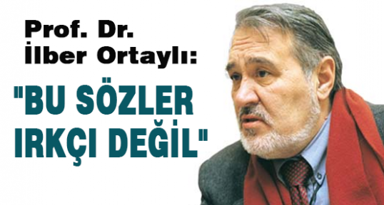 Ortaylı: Güler'in sözleri ırkçı değil