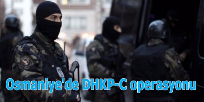 Osmaniye'de DHKP-C operasyonu