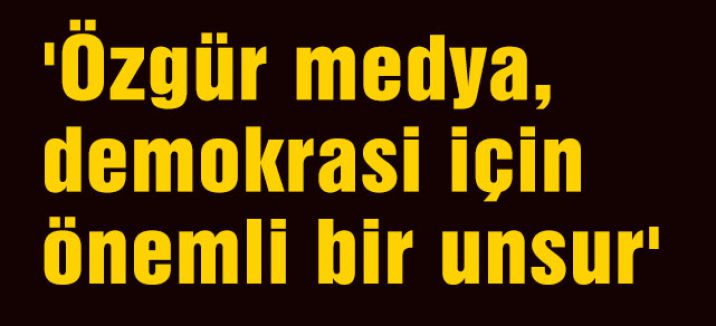 'Özgür medya, demokrasi için önemli bir unsur'