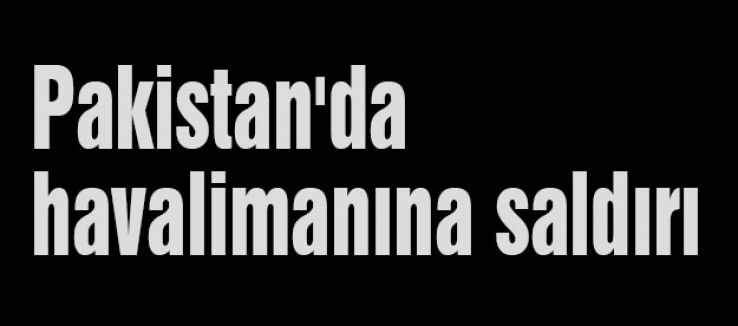 Pakistan'da havalimanına saldırı