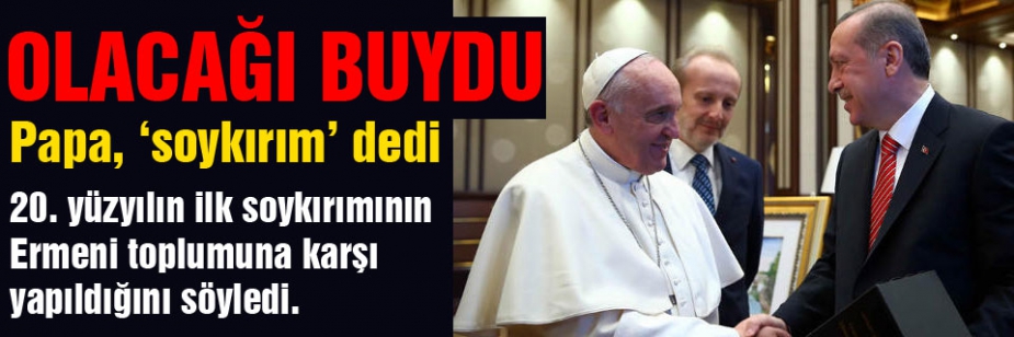 Papa ‘20. yüzyılın ilk soykırımı’ dedi