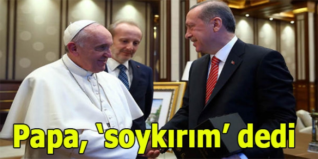 Papa, ‘soykırım’ dedi