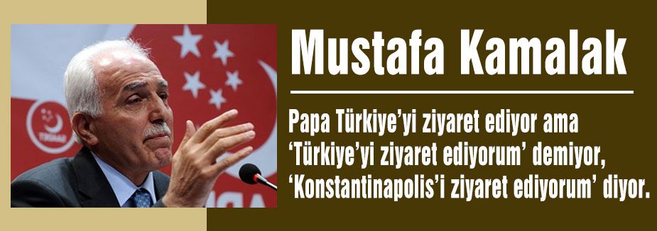 Kamalak; 'Papa, Türkiye için değil Patrikhane için geldi'