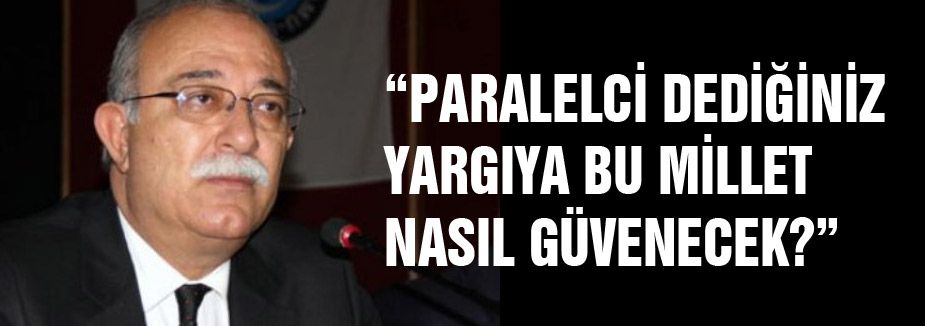 “PARALELCİ DEDİĞİNİZ YARGIYA BU MİLLET NASIL GÜVENECEK?”