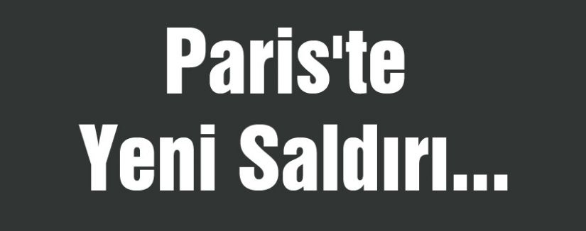 Paris'te Yeni Saldırı...
