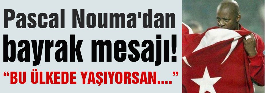 Pascal Nouma'dan bayrak mesajı!