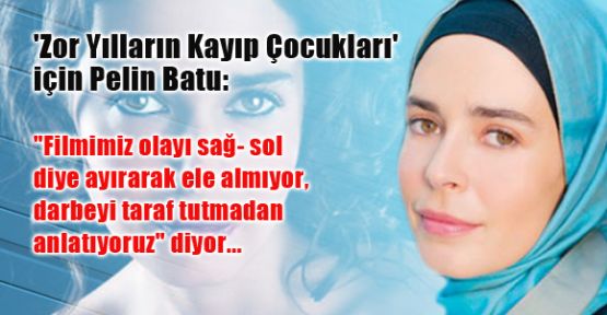 Pelin Batu: Darbeyi Taraf Tutmadan Anlatıyoruz
