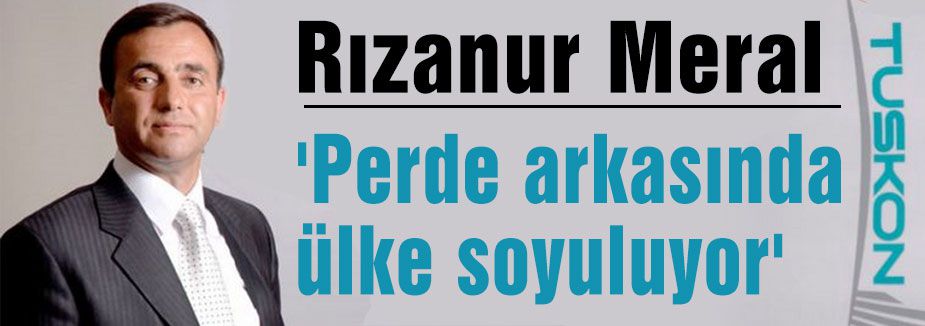 'Perde arkasında ülke soyuluyor'