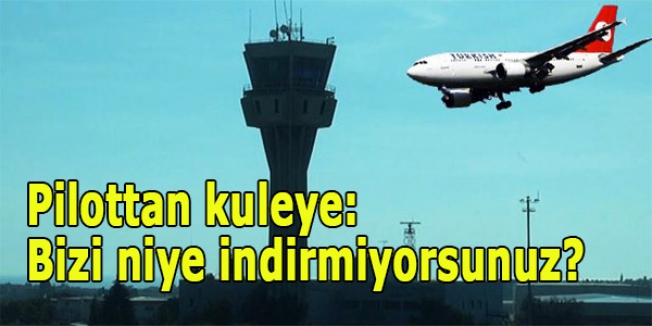 Pilottan kuleye seslendi: Bizi niye indirmiyorsunuz?