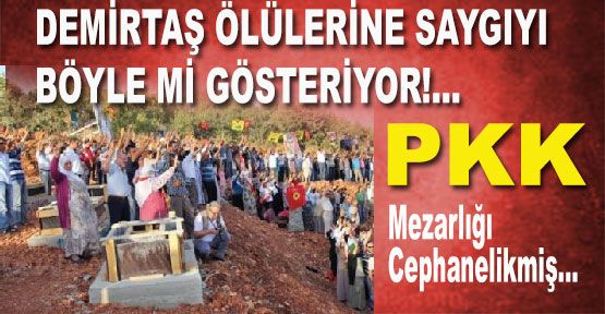 PKK Mezarlığı Cephanelikmiş...