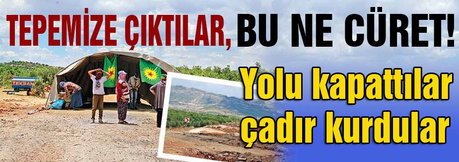 PKK Önce yolu kapattı sonra çadır kurdu...