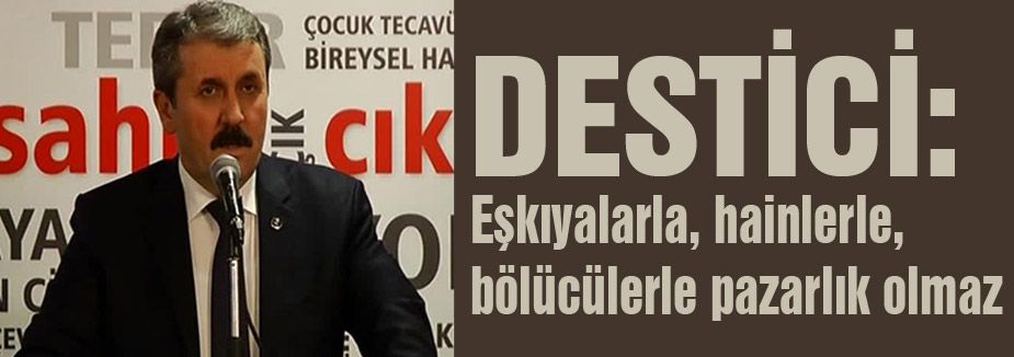 Destici: Eşkıyalarla pazarlık olmaz!