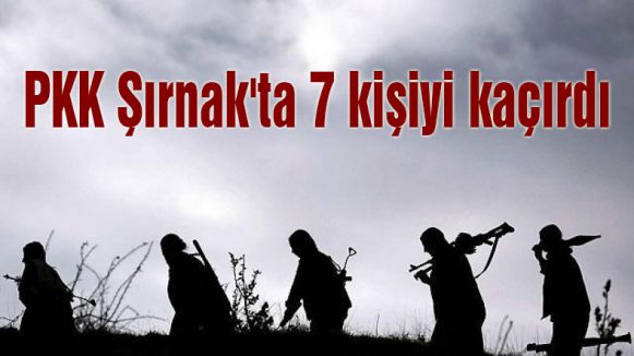 PKK Şırnak'ta 7 kişiyi kaçırdı
