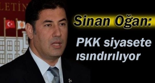 MHP'li Ogan; “PKK, siyasete ısındırılmak isteniyor“