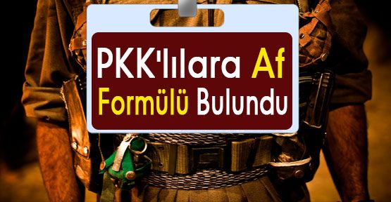 PKK'lılara Af Formülü...
