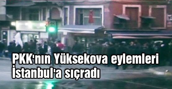 PKK'nın Yüksekova eylemleri İstanbul'a sıçradı
