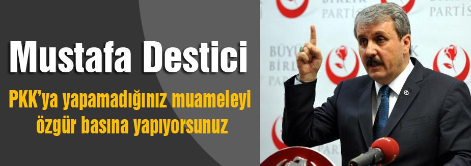 PKK’ya yapamadığınız muameleyi özgür basına yapıyorsunuz