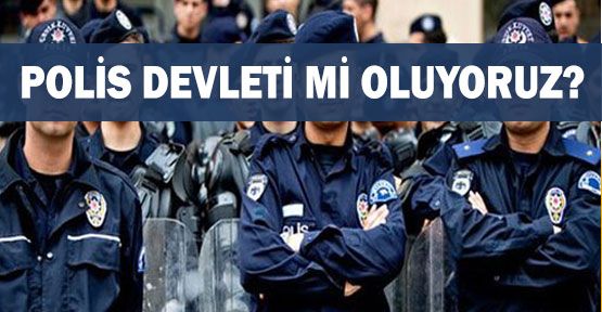 Polis Devleti mi Oluyoruz?
