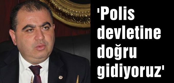 'Polis devletine doğru gidiyoruz'