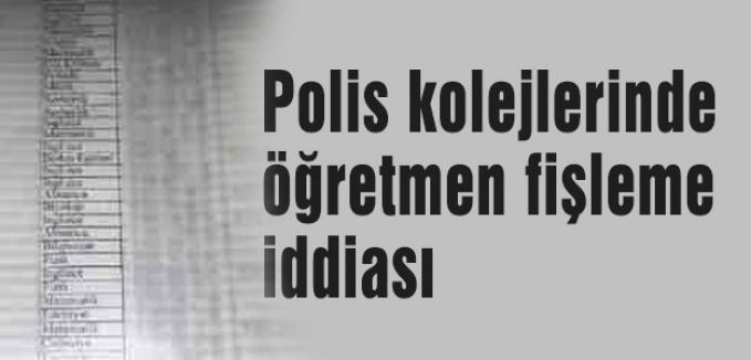 Polis kolejlerinde öğretmen fişleme iddiası