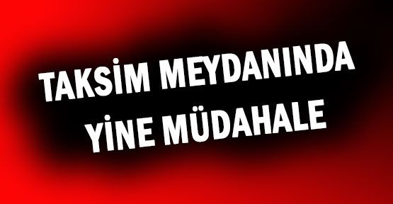 Polis Yine Taksim'de