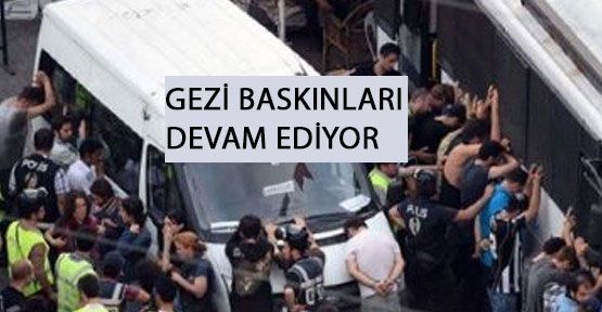 Polisin Gezi Baskınları Devam Ediyor