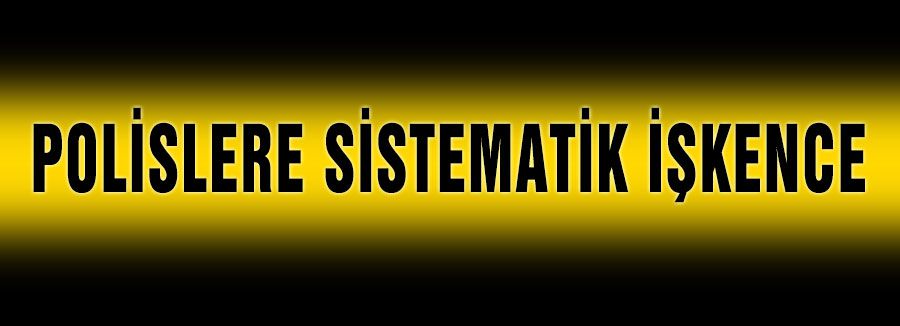 Polislere Sistematik İşkence!