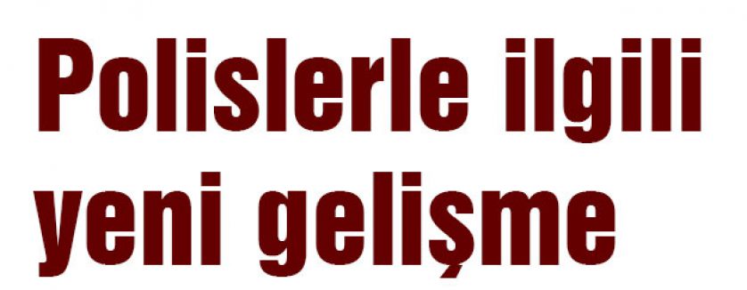 Polislerle ilgili yeni gelişme