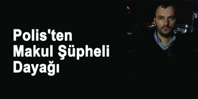 Polis'ten Makul Şüpheli Dayağı