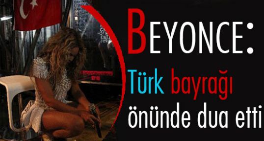 Pop Şarkıcısı Beyonce Türk Bayrağı Önünde Dua...