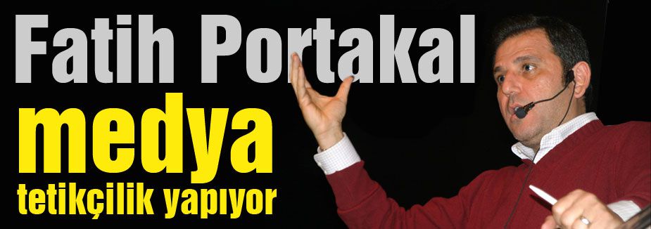 Portakal: 'Medya Tetikçilik Yapıyor'