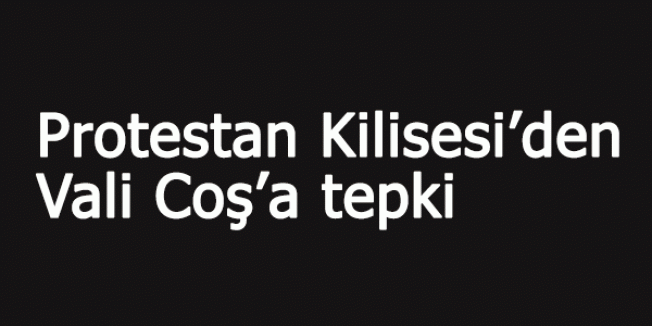 Protestan Kilisesi’den Vali Coş’a tepki