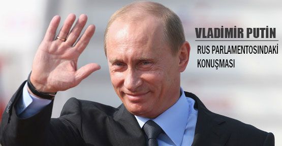 PUTİN’ İN RUS PARLAMENTOSINDAKİ KONUŞMASI