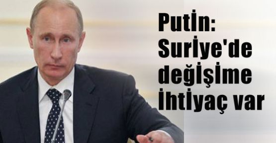Putİn: Surİye'de Değİşİme İhtİyaç Olduğunu Söyledi