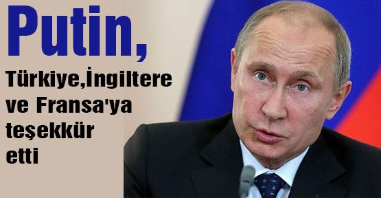 Putin,Türkiye, İngiltere ve Fransa'ya teşekkür etti