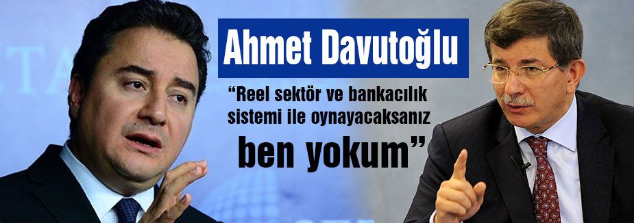 “Reel sektör ve bankacılık sistemi ile oynayacaksanız ben yokum”