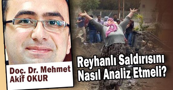 Reyhanlı Katliamının Ardındaki Gücün Hedefi Ne?