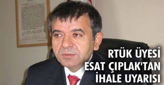 RTÜK Üyesi Esat Çıplak'tan ihale uyarısı